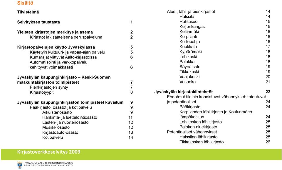 Pienkirjastojen synty 7 Kirjastotyypit 8 Jyväskylän kaupunginkirjaston toimipisteet kuvailuin 9 Pääkirjasto: osastot ja kotipalvelu 9 Aikuistenosasto 9 Hankinta- ja luettelointiosasto 11 Lasten- ja