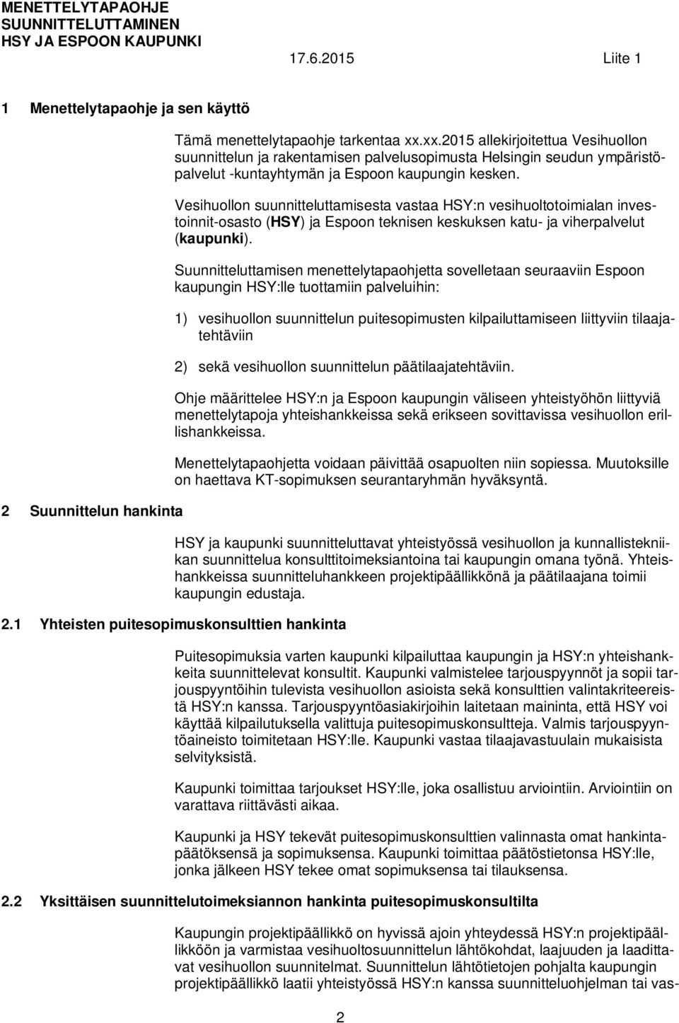 Vesihuollon suunnitteluttamisesta vastaa HSY:n vesihuoltotoimialan investoinnit-osasto (HSY) ja Espoon teknisen keskuksen katu- ja viherpalvelut (kaupunki).