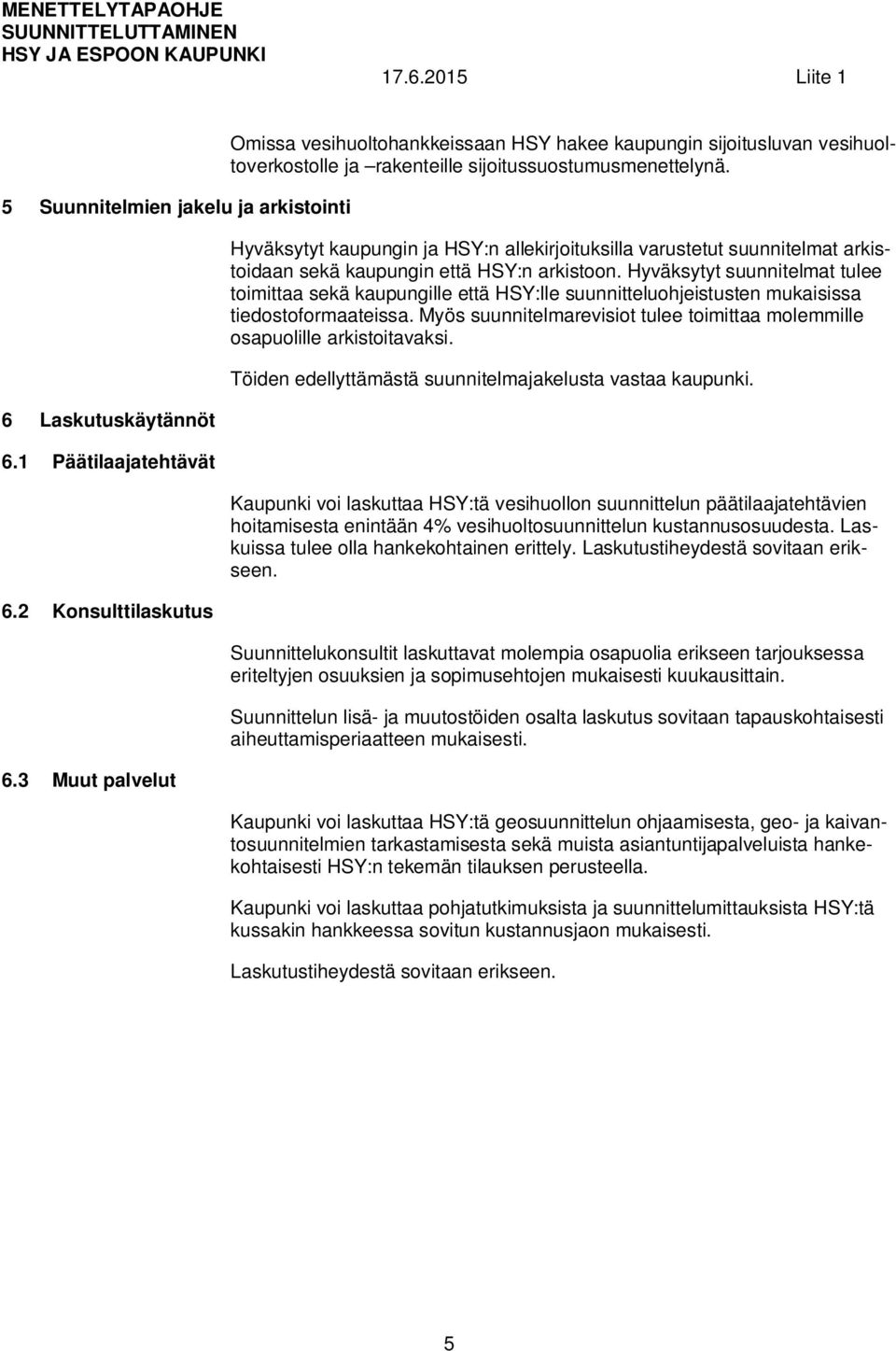 Hyväksytyt kaupungin ja HSY:n allekirjoituksilla varustetut suunnitelmat arkistoidaan sekä kaupungin että HSY:n arkistoon.