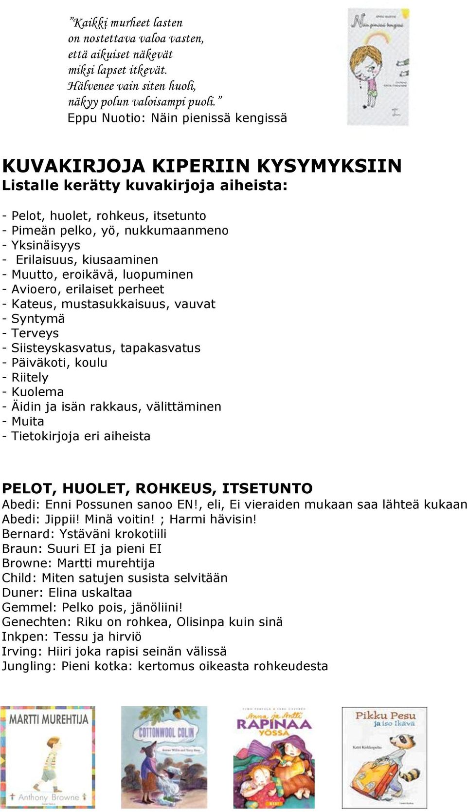 Erilaisuus, kiusaaminen - Muutto, eroikävä, luopuminen - Avioero, erilaiset perheet - Kateus, mustasukkaisuus, vauvat - Syntymä - Terveys - Siisteyskasvatus, tapakasvatus - Päiväkoti, koulu - Riitely