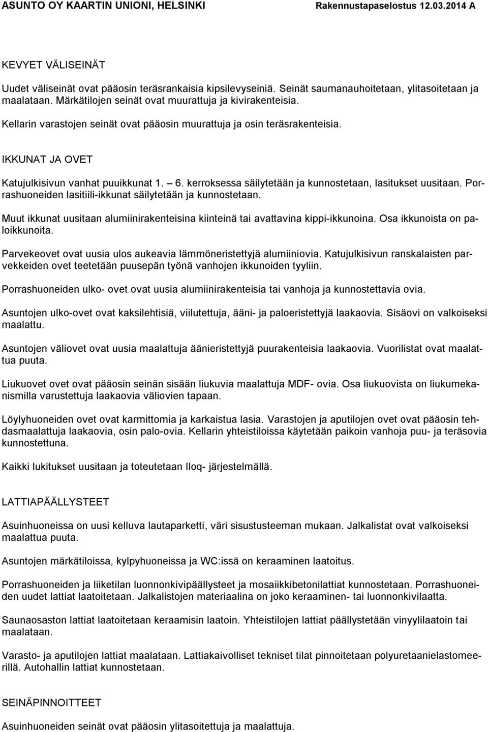Porrashuoneiden lasitiili-ikkunat säilytetään ja kunnostetaan. Muut ikkunat uusitaan alumiinirakenteisina kiinteinä tai avattavina kippi-ikkunoina. Osa ikkunoista on paloikkunoita.