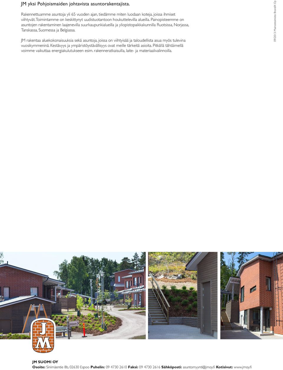 ainopisteemme on asuntojen rentaminen laajenevilla suurkaupunkialueilla ja yliopistopaikkunnilla Ruotsissa, Norjassa, Tanskassa, Suomessa ja Belgiassa.