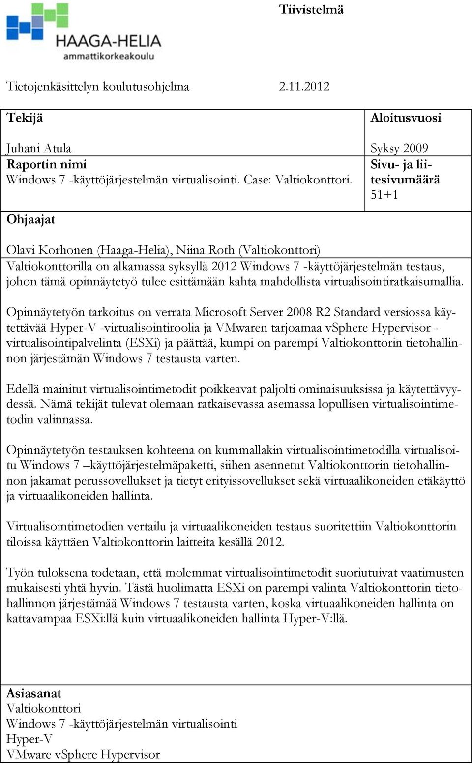 testaus, johon tämä opinnäytetyö tulee esittämään kahta mahdollista virtualisointiratkaisumallia.
