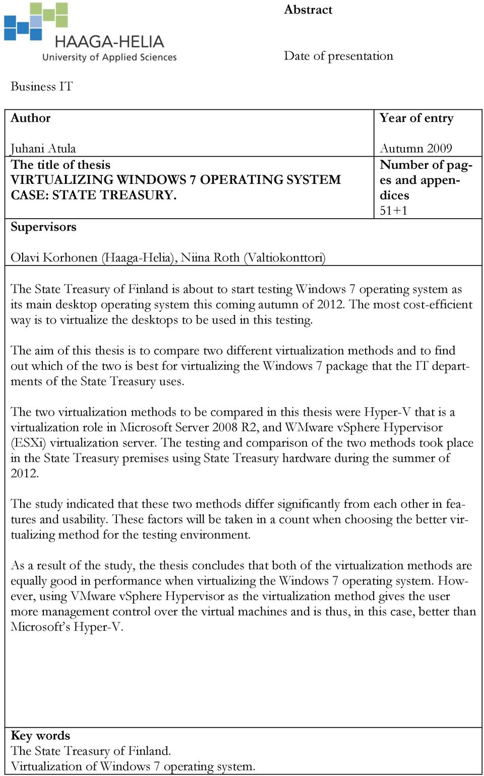 operating system as its main desktop operating system this coming autumn of 2012. The most cost-efficient way is to virtualize the desktops to be used in this testing.