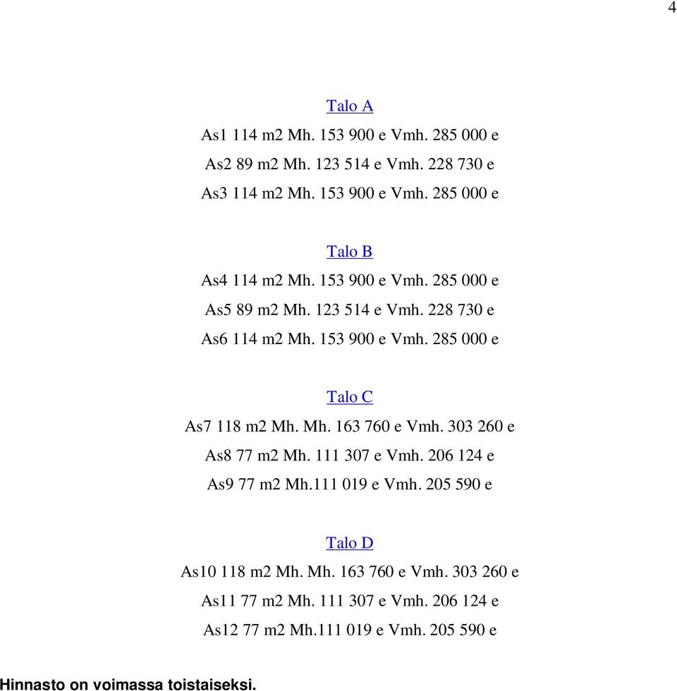 303 260 e As8 77 m2 Mh. 111 307 e Vmh. 206 124 e As9 77 m2 Mh.111 019 e Vmh. 205 590 e Talo D As10 118 m2 Mh. Mh. 163 760 e Vmh.