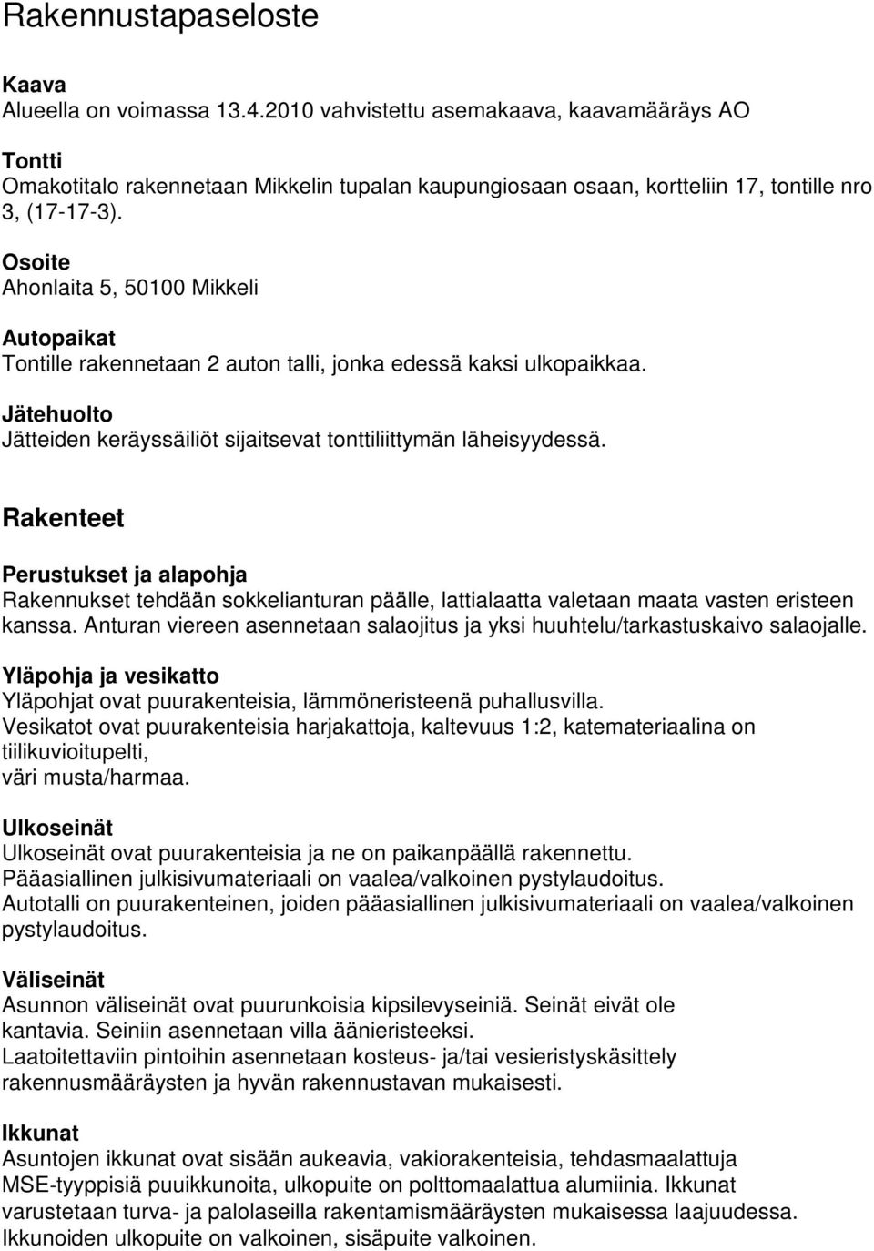 Osoite Ahonlaita 5, 50100 Mikkeli Autopaikat Tontille rakennetaan 2 auton talli, jonka edessä kaksi ulkopaikkaa. Jätehuolto Jätteiden keräyssäiliöt sijaitsevat tonttiliittymän läheisyydessä.