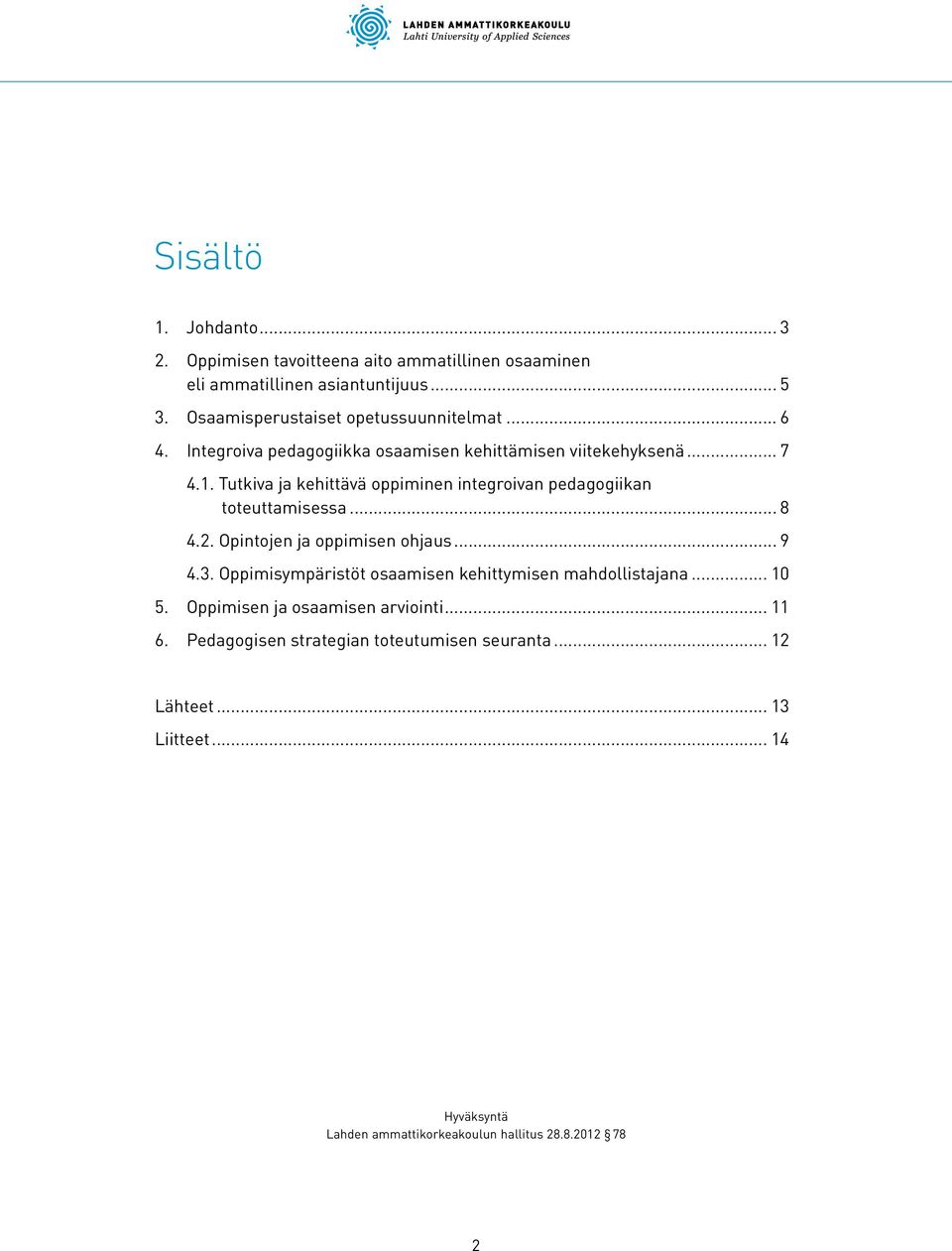 Tutkiva ja kehittävä oppiminen integroivan pedagogiikan toteuttamisessa... 8 4.2. Opintojen ja oppimisen ohjaus... 9 4.3.