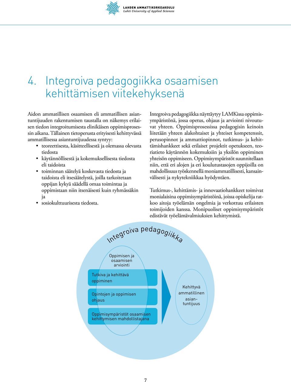 Tällainen tietoperusta erityisesti kehittyvässä ammatillisessa asiantuntijuudessa syntyy: teoreettisesta, käsitteellisestä ja olemassa olevasta tiedosta käytännöllisestä ja kokemuksellisesta tiedosta