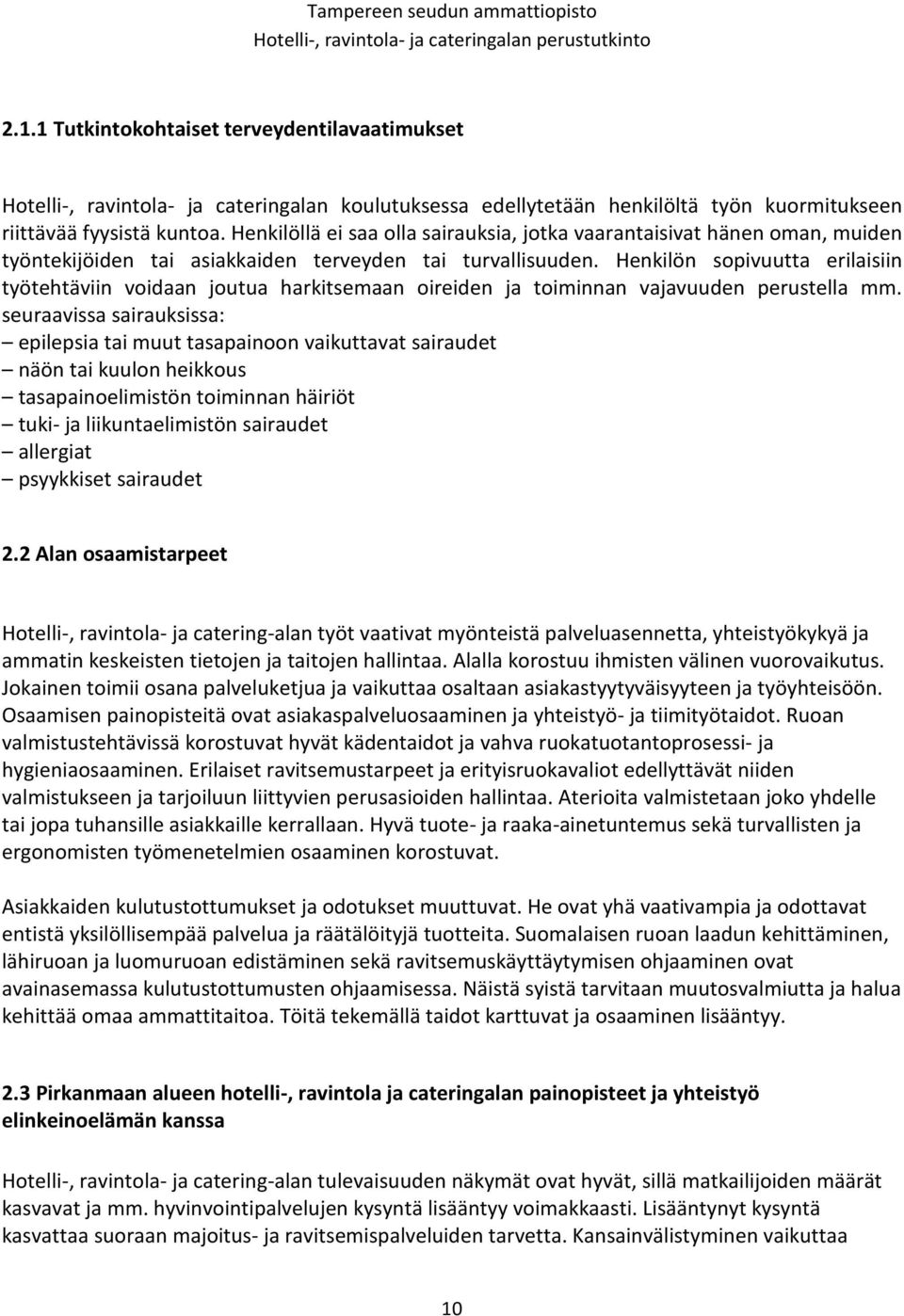 Henkilöllä ei saa olla sairauksia, jotka vaarantaisivat hänen oman, muiden työntekijöiden tai asiakkaiden terveyden tai turvallisuuden.