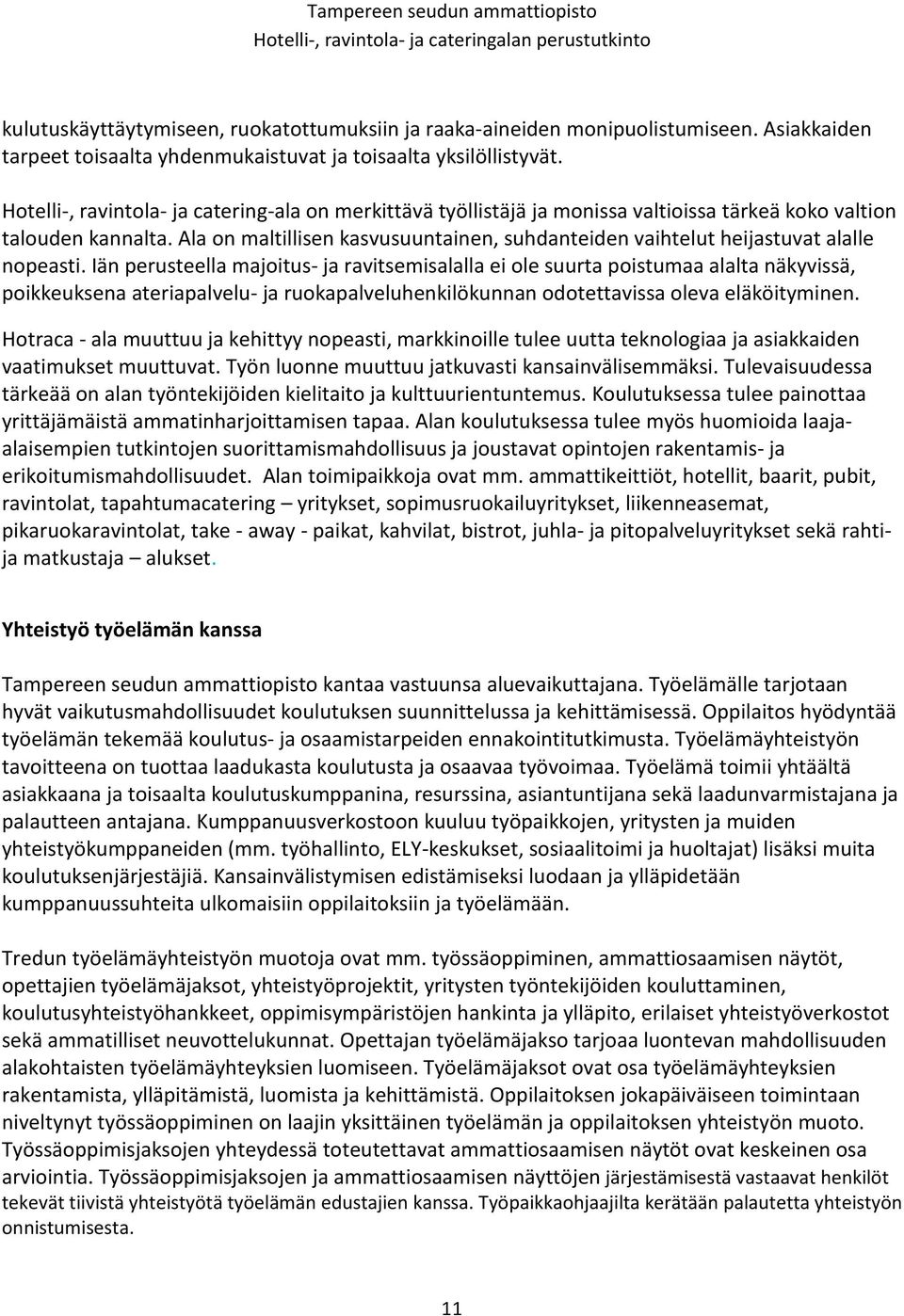 Ala on maltillisen kasvusuuntainen, suhdanteiden vaihtelut heijastuvat alalle nopeasti.