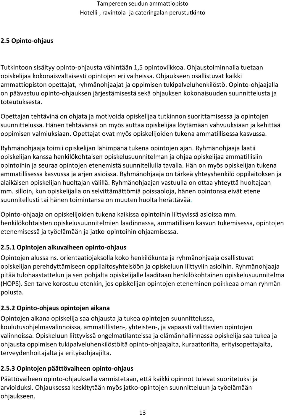 Opinto-ohjaajalla on päävastuu opinto-ohjauksen järjestämisestä sekä ohjauksen kokonaisuuden suunnittelusta ja toteutuksesta.