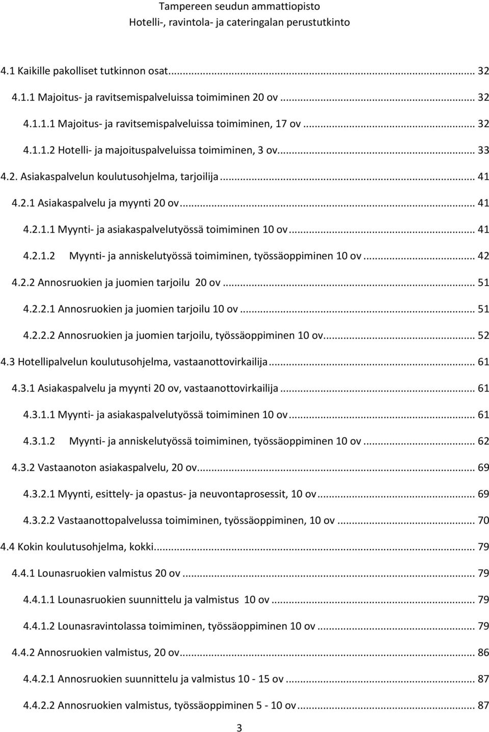 .. 41 4.2.1.2 Myynti- ja anniskelutyössä toimiminen, työssäoppiminen 10 ov... 42 4.2.2 Annosruokien ja juomien tarjoilu 20 ov... 51 4.2.2.1 Annosruokien ja juomien tarjoilu 10 ov... 51 4.2.2.2 Annosruokien ja juomien tarjoilu, työssäoppiminen 10 ov.