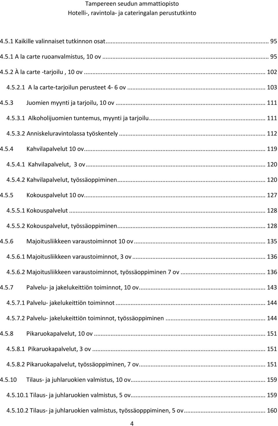 .. 112 4.5.4 Kahvilapalvelut 10 ov... 119 4.5.4.1 Kahvilapalvelut, 3 ov... 120 4.5.4.2 Kahvilapalvelut, työssäoppiminen... 120 4.5.5 Kokouspalvelut 10 ov... 127 4.5.5.1 Kokouspalvelut... 128 4.5.5.2 Kokouspalvelut, työssäoppiminen.
