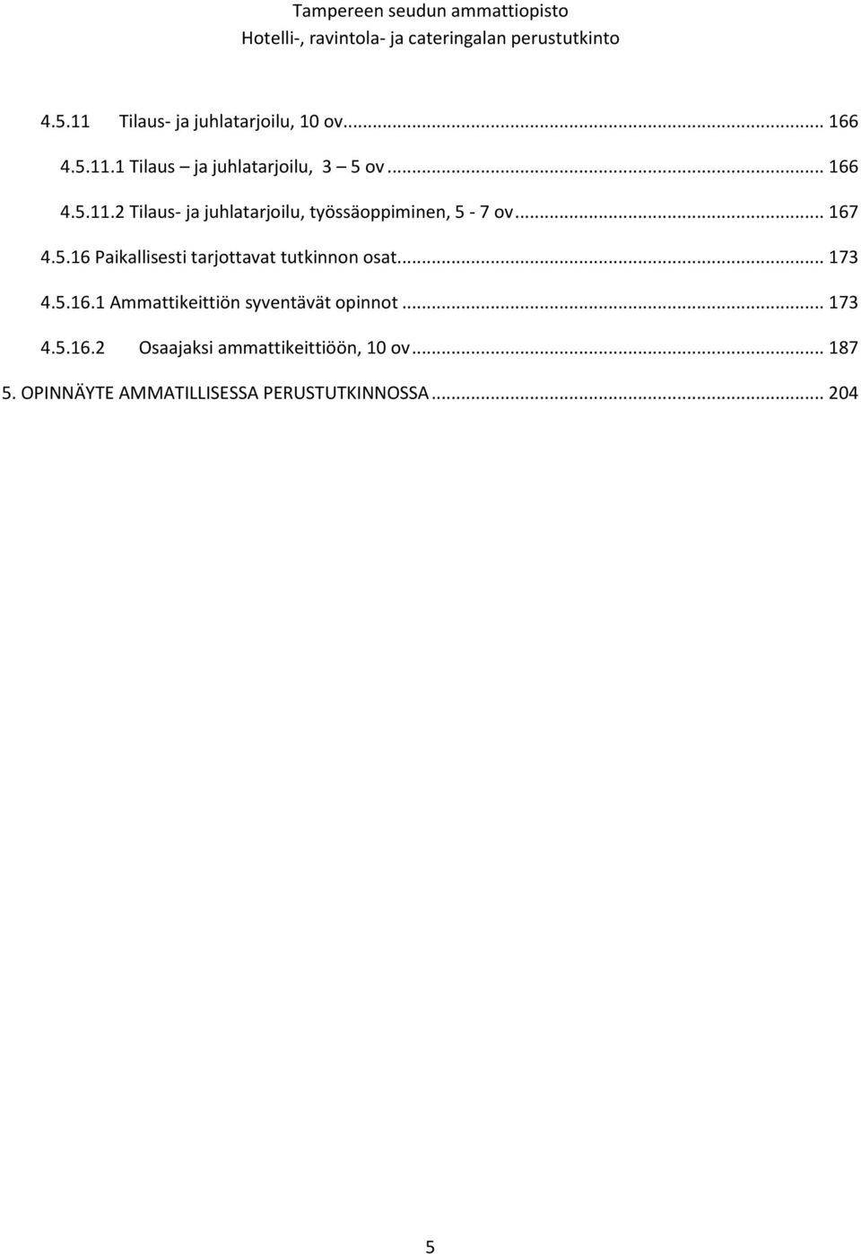 .. 167 4.5.16 Paikallisesti tarjottavat tutkinnon osat... 173 4.5.16.1 Ammattikeittiön syventävät opinnot... 173 4.5.16.2 Osaajaksi ammattikeittiöön, 10 ov.