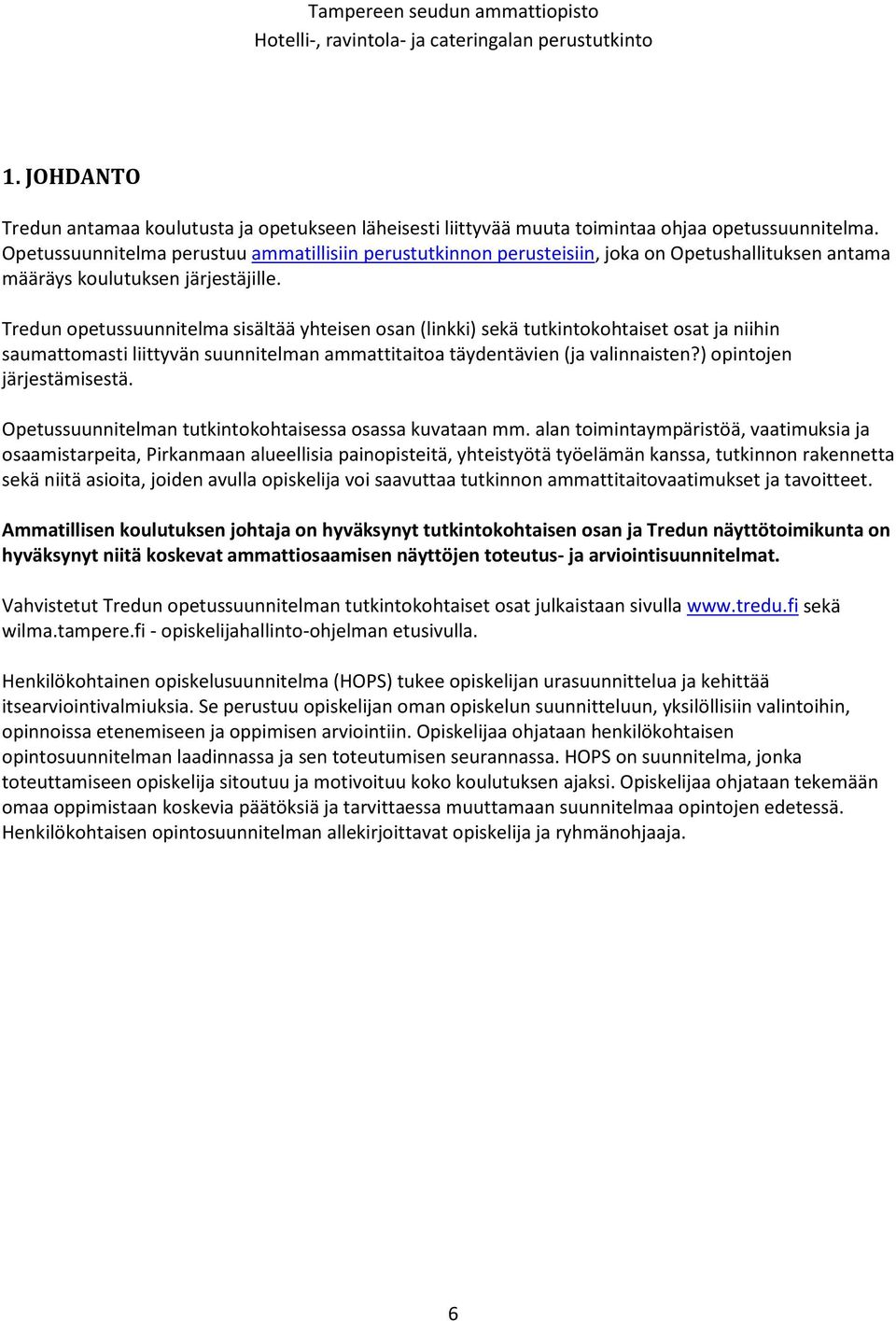 Tredun opetussuunnitelma sisältää yhteisen osan (linkki) sekä tutkintokohtaiset osat ja niihin saumattomasti liittyvän suunnitelman ammattitaitoa täydentävien (ja valinnaisten?