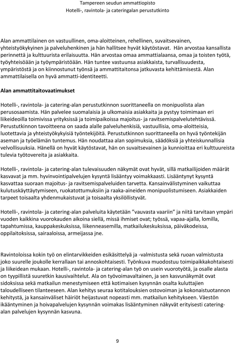 Hän tuntee vastuunsa asiakkaista, turvallisuudesta, ympäristöstä ja on kiinnostunut työnsä ja ammattitaitonsa jatkuvasta kehittämisestä. Alan ammattilaisella on hyvä ammatti-identiteetti.