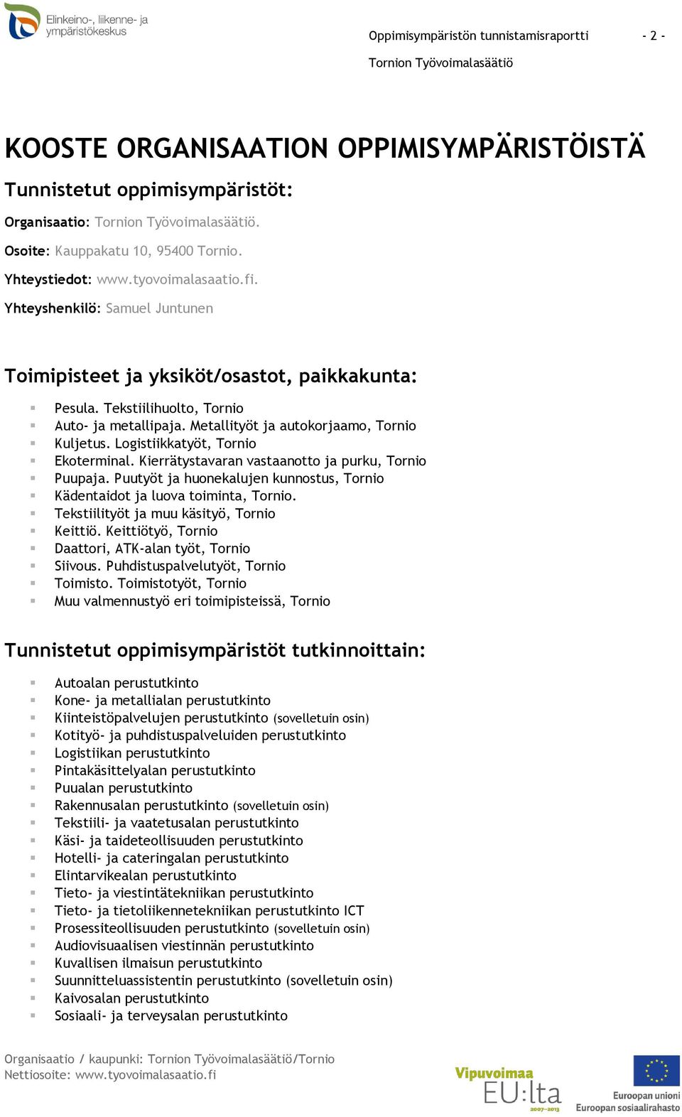 Logistiikkatyöt, Tornio Ekoterminal. Kierrätystavaran vastaanotto ja purku, Tornio Puupaja. Puutyöt ja huonekalujen kunnostus, Tornio Kädentaidot ja luova toiminta, Tornio.