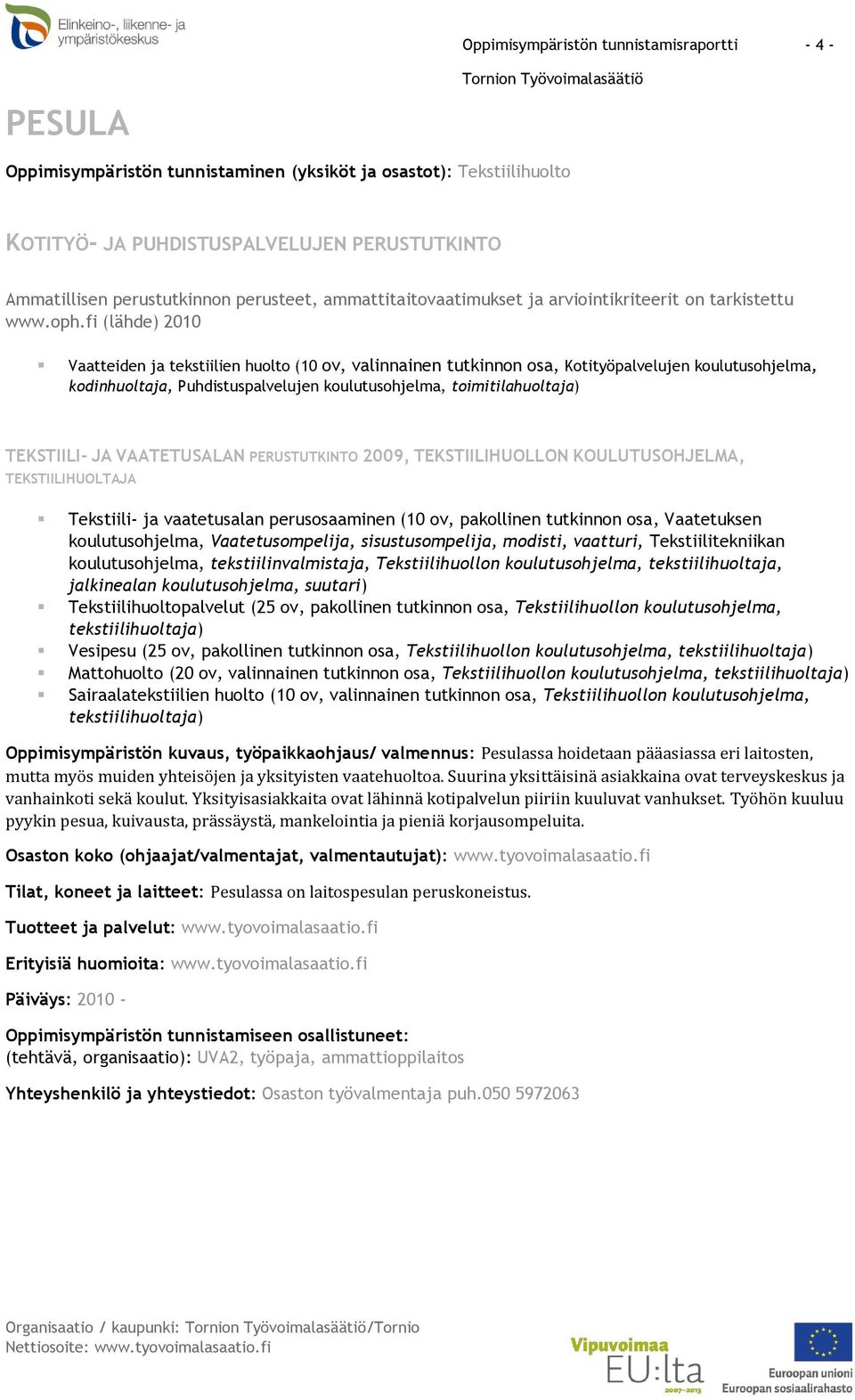 TEKSTIILI- JA VAATETUSALAN PERUSTUTKINTO 2009, TEKSTIILIHUOLLON KOULUTUSOHJELMA, TEKSTIILIHUOLTAJA Tekstiili- ja vaatetusalan perusosaaminen (10 ov, pakollinen tutkinnon osa, Vaatetuksen