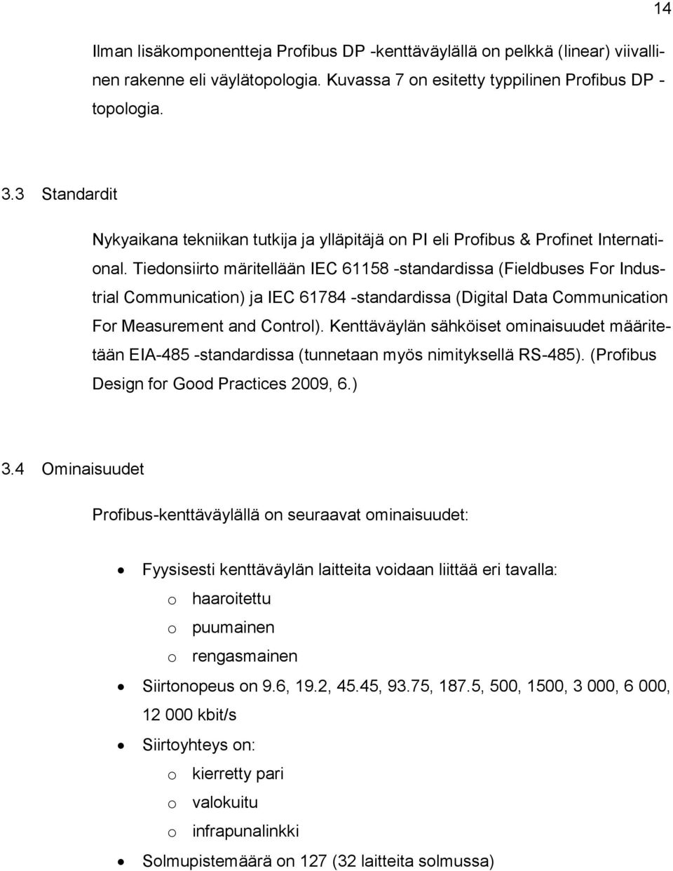 Tiedonsiirto märitellään IEC 61158 -standardissa (Fieldbuses For Industrial Communication) ja IEC 61784 -standardissa (Digital Data Communication For Measurement and Control).