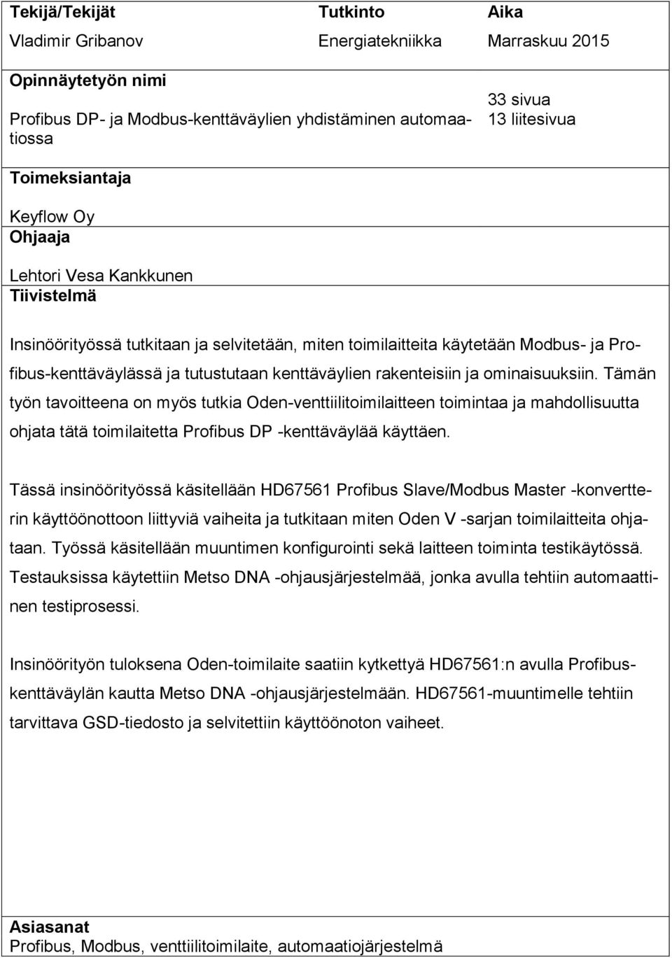 rakenteisiin ja ominaisuuksiin. Tämän työn tavoitteena on myös tutkia Oden-venttiilitoimilaitteen toimintaa ja mahdollisuutta ohjata tätä toimilaitetta Profibus DP -kenttäväylää käyttäen.