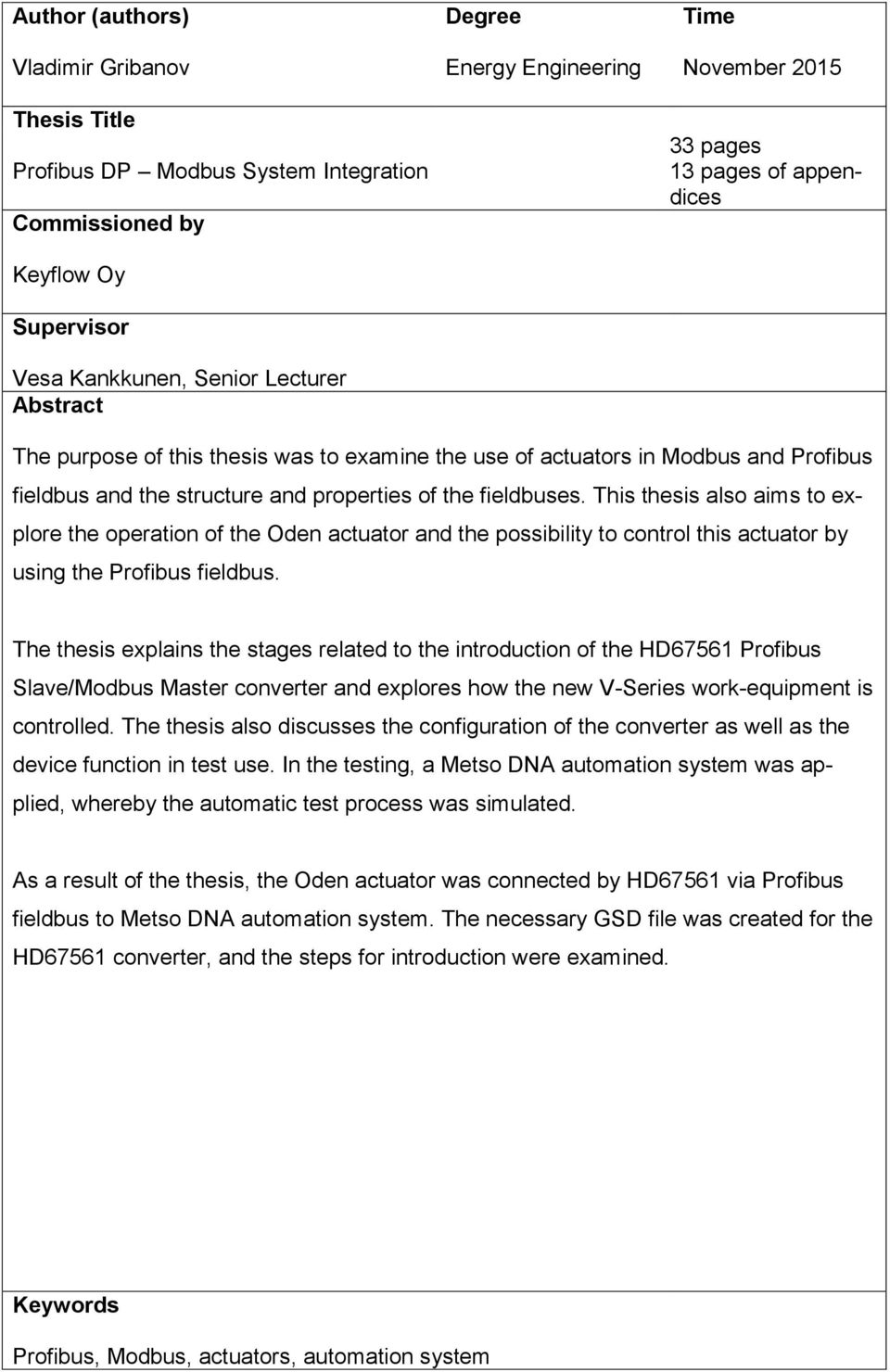This thesis also aims to explore the operation of the Oden actuator and the possibility to control this actuator by using the Profibus fieldbus.