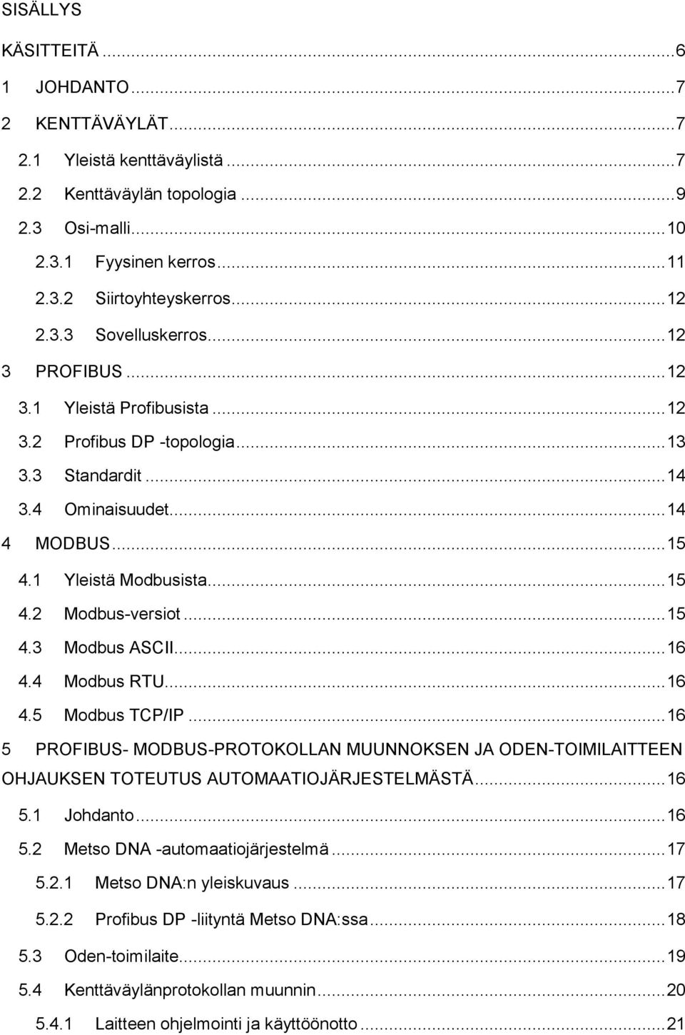 .. 15 4.2 Modbus-versiot... 15 4.3 Modbus ASCII... 16 4.4 Modbus RTU... 16 4.5 Modbus TCP/IP.