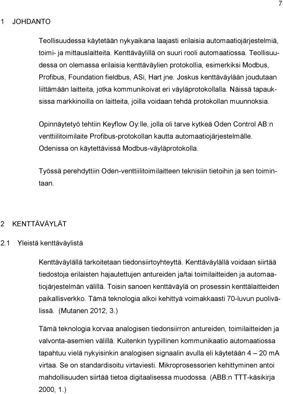 Joskus kenttäväylään joudutaan liittämään laitteita, jotka kommunikoivat eri väyläprotokollalla. Näissä tapauksissa markkinoilla on laitteita, joilla voidaan tehdä protokollan muunnoksia.