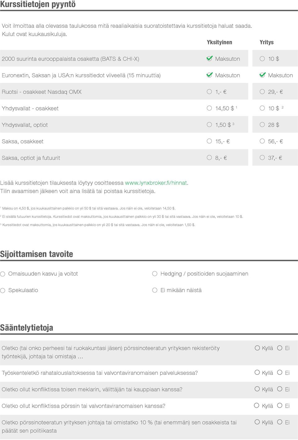 1,- 29,- Yhdysvallat - osakkeet 14,50 $ 1 10 $ 2 Yhdysvallat, optiot 1,50 $ 3 28 $ Saksa, osakkeet 15,- 56,- Saksa, optiot ja futuurit 8,- 37,- Lisää kurssitietojen tilauksesta löytyy osoitteessa www.