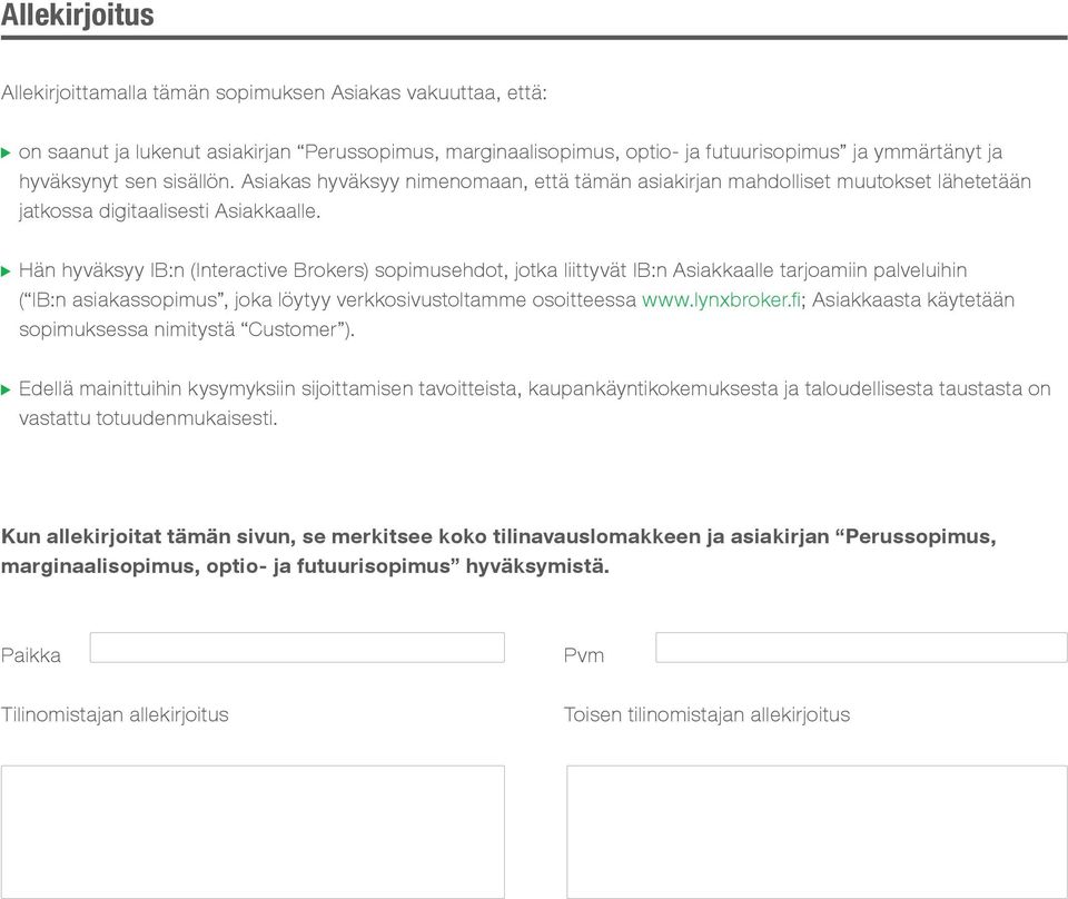 Hän hyväksyy IB:n (Interactive Brokers) sopimusehdot, jotka liittyvät IB:n Asiakkaalle tarjoamiin palveluihin ( IB:n asiakassopimus, joka löytyy verkkosivustoltamme osoitteessa www.lynxbroker.