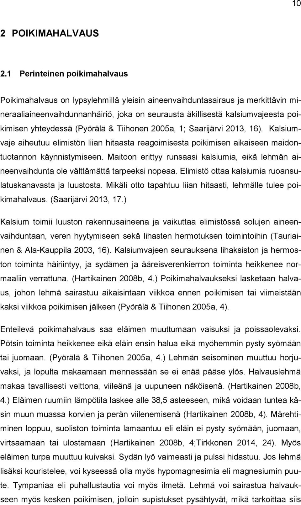 yhteydessä (Pyörälä & Tiihonen 2005a, 1; Saarijärvi 2013, 16). Kalsiumvaje aiheutuu elimistön liian hitaasta reagoimisesta poikimisen aikaiseen maidontuotannon käynnistymiseen.