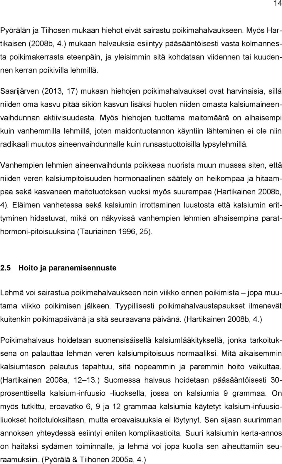 Saarijärven (2013, 17) mukaan hiehojen poikimahalvaukset ovat harvinaisia, sillä niiden oma kasvu pitää sikiön kasvun lisäksi huolen niiden omasta kalsiumaineenvaihdunnan aktiivisuudesta.