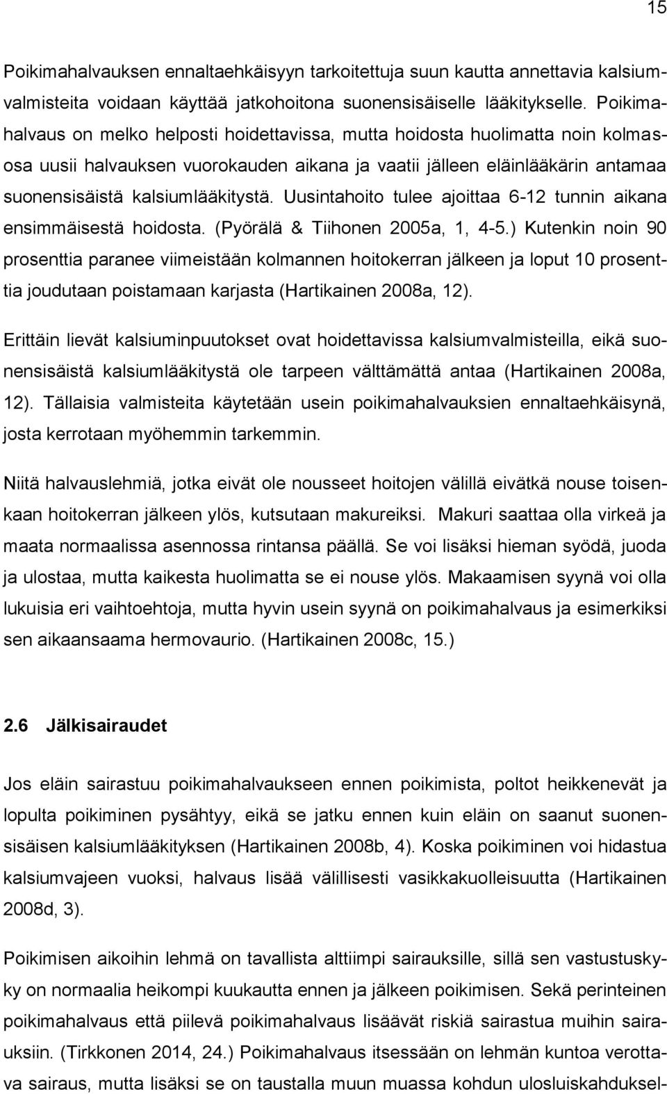 Uusintahoito tulee ajoittaa 6-12 tunnin aikana ensimmäisestä hoidosta. (Pyörälä & Tiihonen 2005a, 1, 4-5.