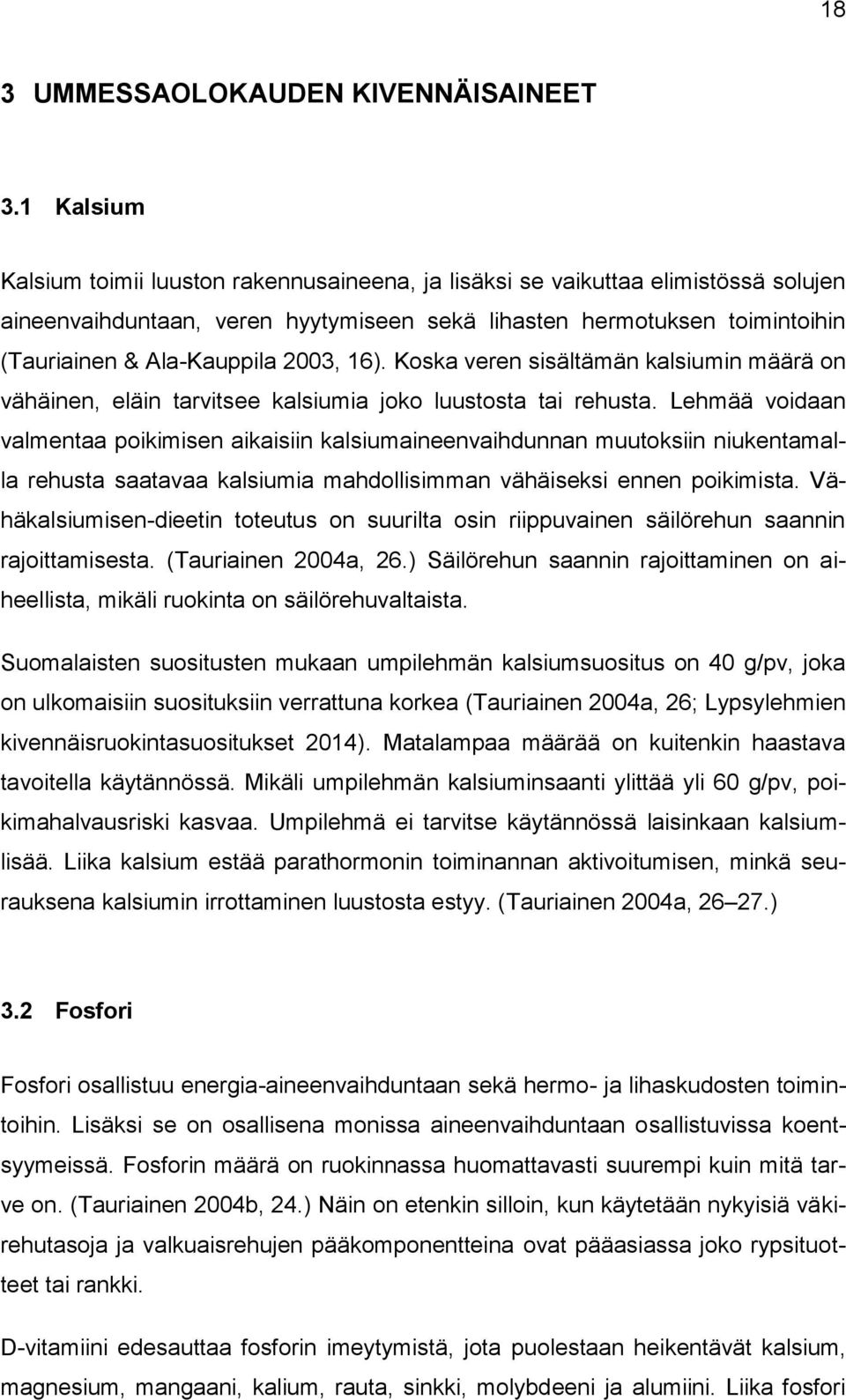 2003, 16). Koska veren sisältämän kalsiumin määrä on vähäinen, eläin tarvitsee kalsiumia joko luustosta tai rehusta.