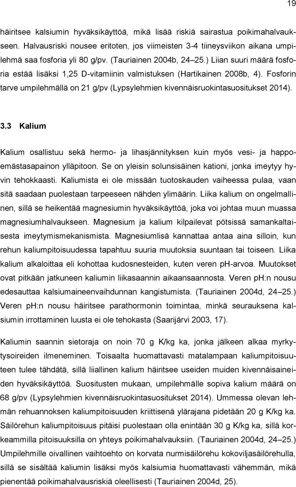 Fosforin tarve umpilehmällä on 21 g/pv (Lypsylehmien kivennäisruokintasuositukset 2014). 3.3 Kalium Kalium osallistuu sekä hermo- ja lihasjännityksen kuin myös vesi- ja happoemästasapainon ylläpitoon.