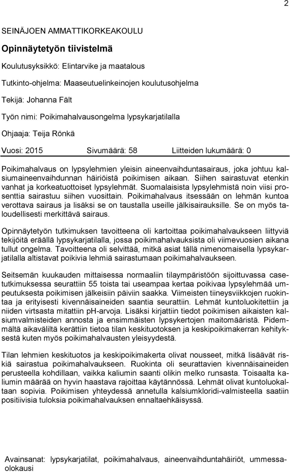 kalsiumaineenvaihdunnan häiriöistä poikimisen aikaan. Siihen sairastuvat etenkin vanhat ja korkeatuottoiset lypsylehmät. Suomalaisista lypsylehmistä noin viisi prosenttia sairastuu siihen vuosittain.