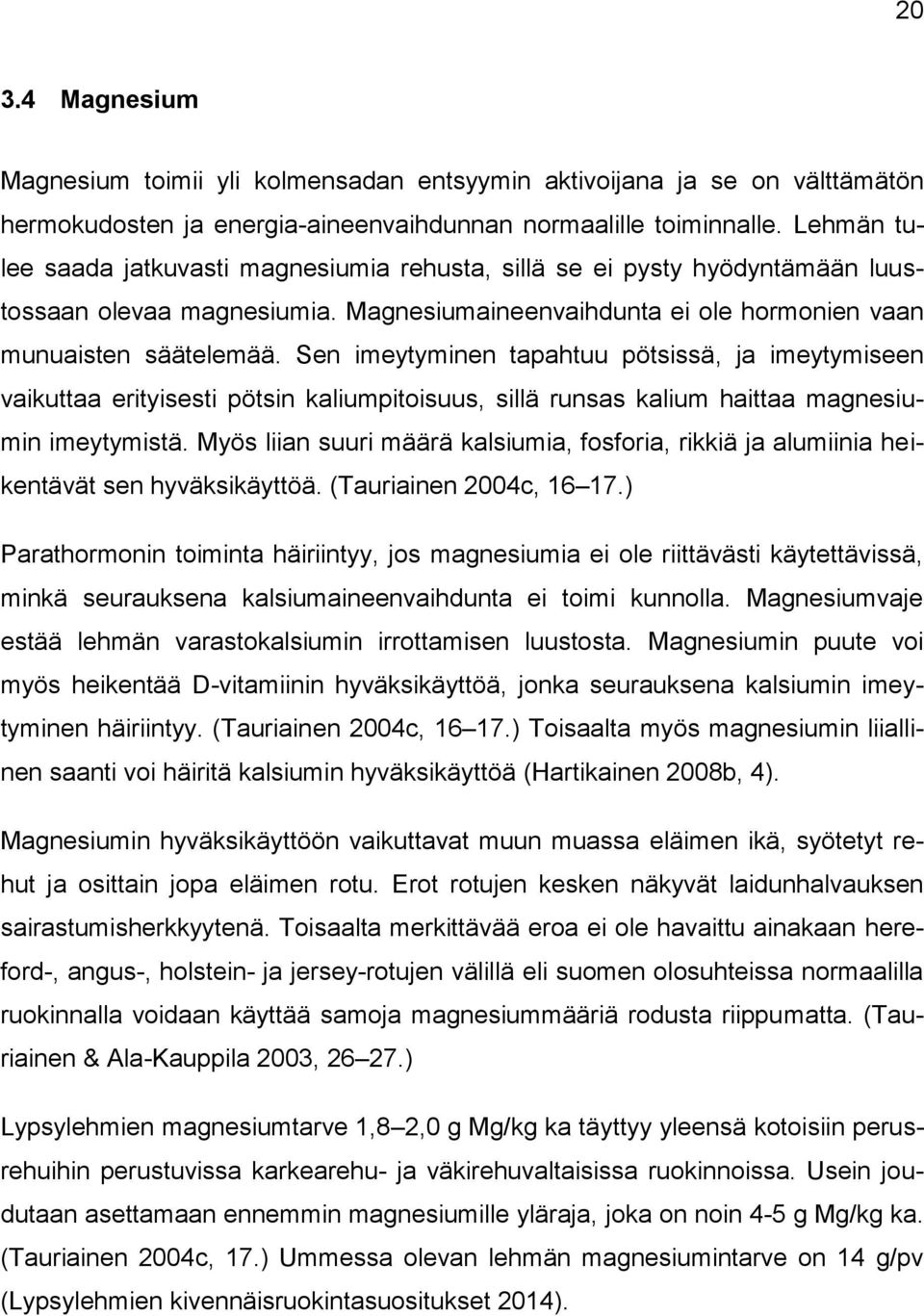 Sen imeytyminen tapahtuu pötsissä, ja imeytymiseen vaikuttaa erityisesti pötsin kaliumpitoisuus, sillä runsas kalium haittaa magnesiumin imeytymistä.