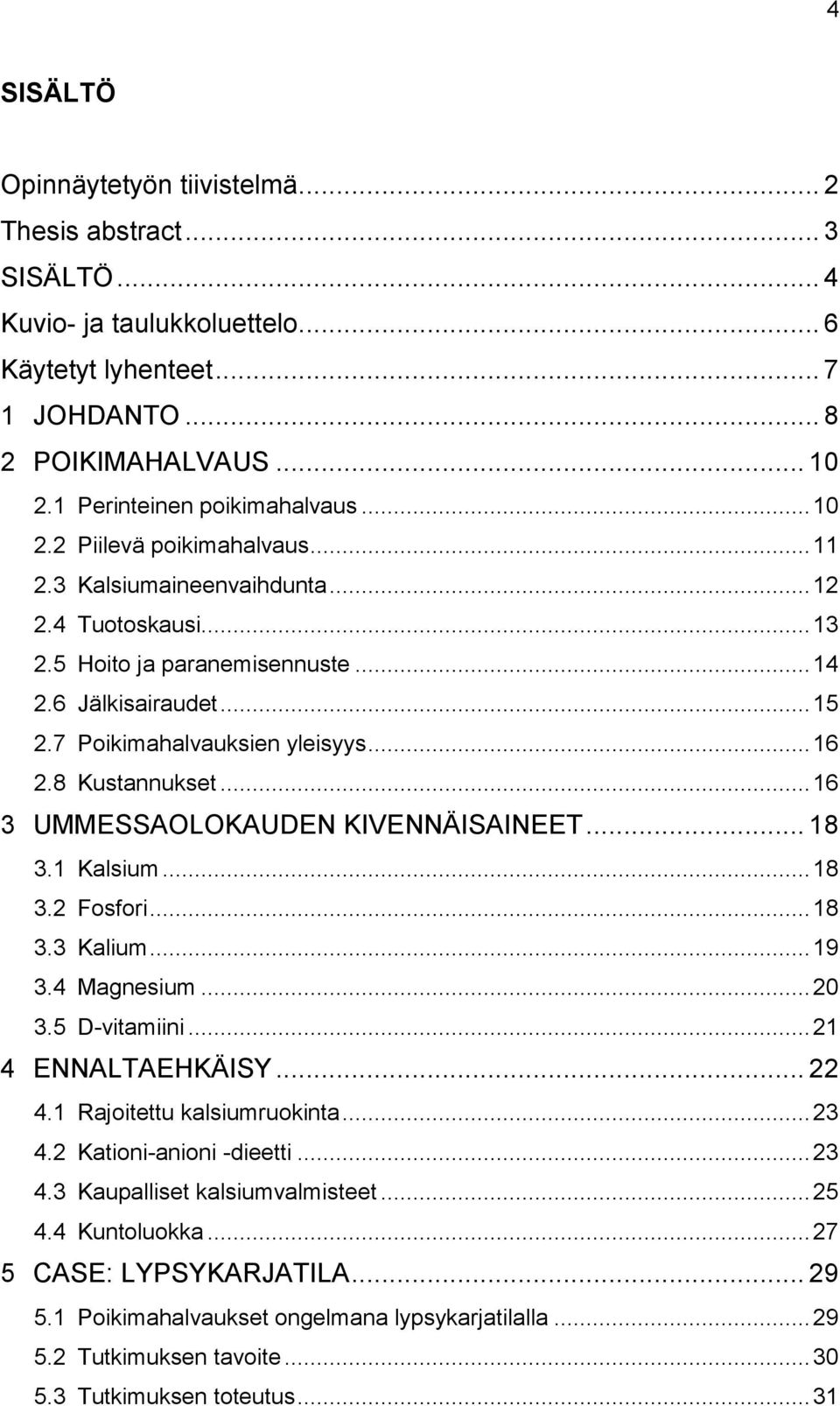 7 Poikimahalvauksien yleisyys... 16 2.8 Kustannukset... 16 3 UMMESSAOLOKAUDEN KIVENNÄISAINEET... 18 3.1 Kalsium... 18 3.2 Fosfori... 18 3.3 Kalium... 19 3.4 Magnesium... 20 3.5 D-vitamiini.