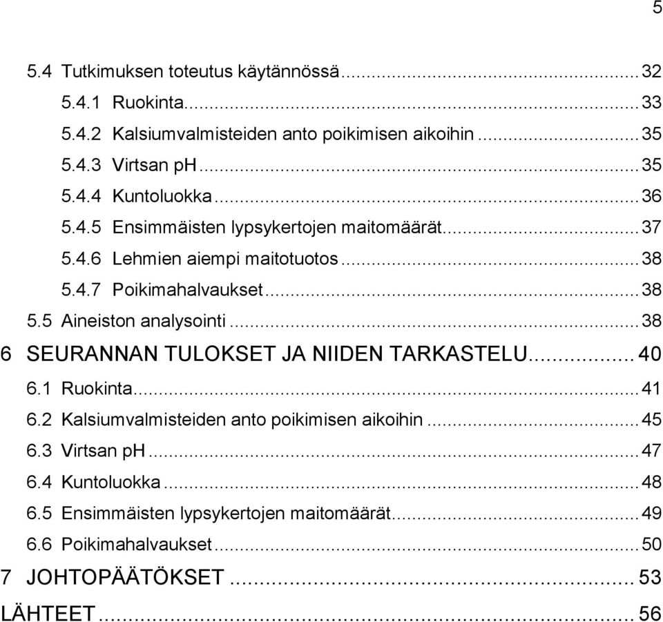 .. 38 6 SEURANNAN TULOKSET JA NIIDEN TARKASTELU... 40 6.1 Ruokinta... 41 6.2 Kalsiumvalmisteiden anto poikimisen aikoihin... 45 6.3 Virtsan ph... 47 6.