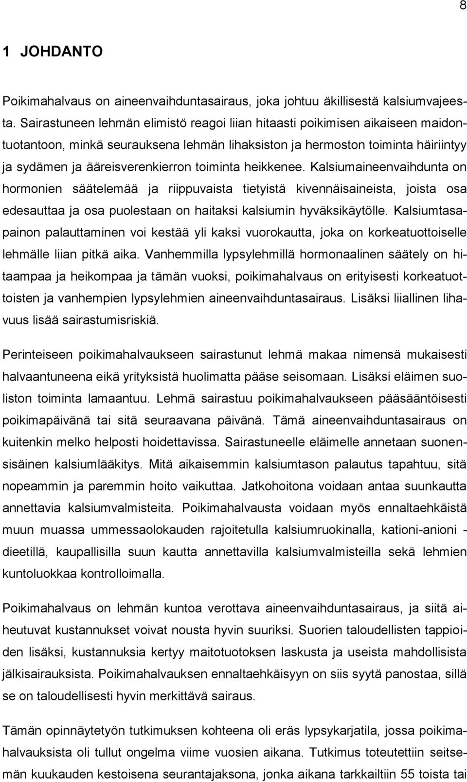 toiminta heikkenee. Kalsiumaineenvaihdunta on hormonien säätelemää ja riippuvaista tietyistä kivennäisaineista, joista osa edesauttaa ja osa puolestaan on haitaksi kalsiumin hyväksikäytölle.