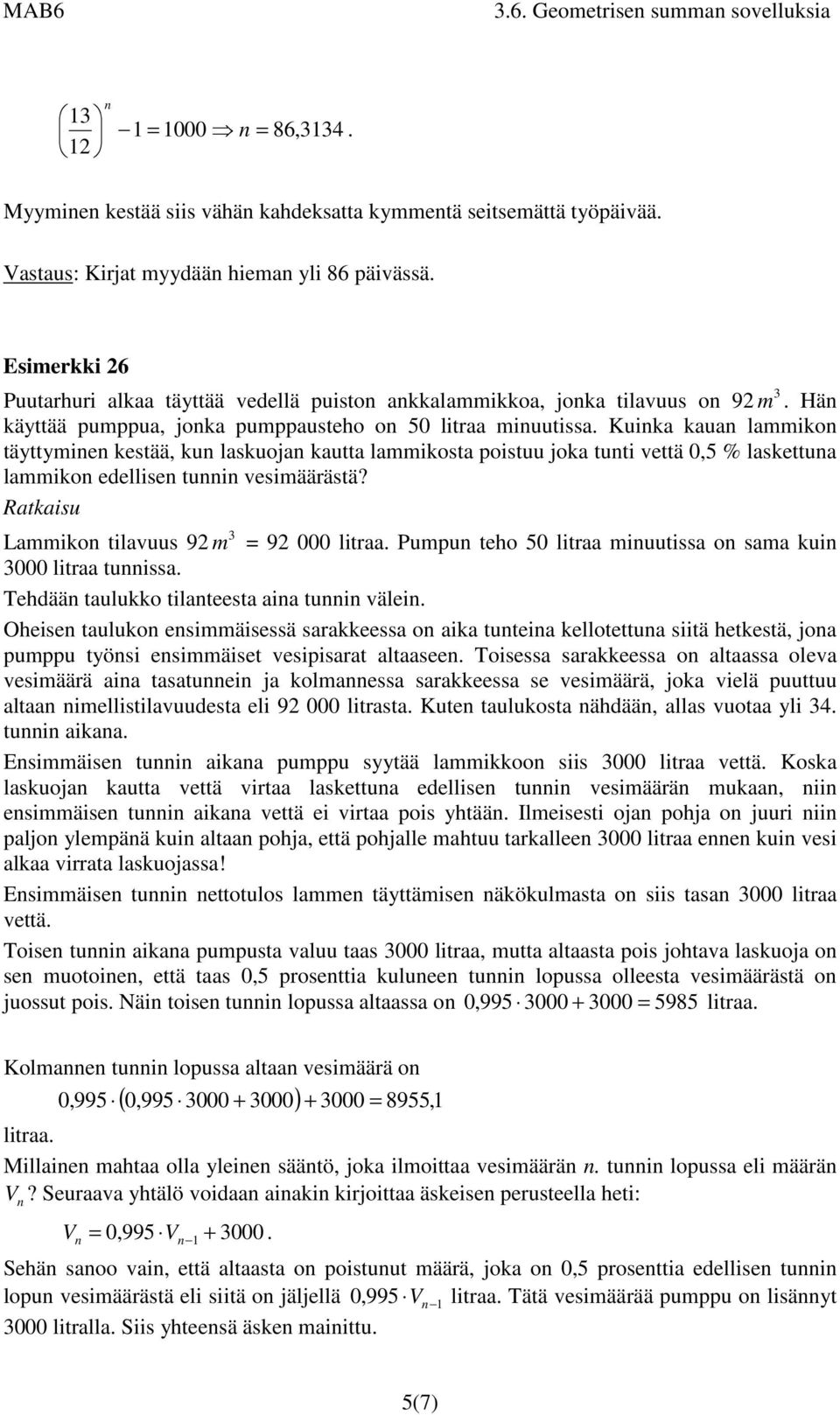 Kuika kaua lammiko täyttymie kestää, ku laskuoja kautta lammikosta poistuu joka tuti vettä,5 % laskettua lammiko edellise tui vesimäärästä? Lammiko tilavuus 9 m 3 9 litraa.