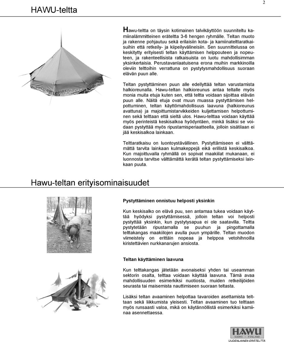 Sen suunnittelussa on keskitytty erityisesti teltan käyttämisen helppouteen ja nopeuteen, ja rakenteellisista ratkaisuista on luotu mahdollisimman yksinkertaisia.