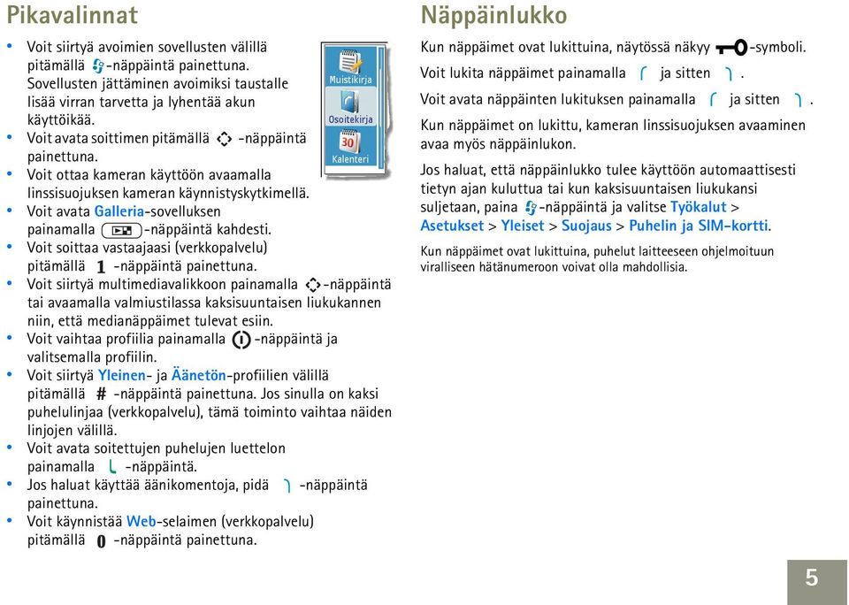 Voit avata Galleria-sovelluksen painamalla -näppäintä kahdesti. Voit soittaa vastaajaasi (verkkopalvelu) pitämällä -näppäintä painettuna.