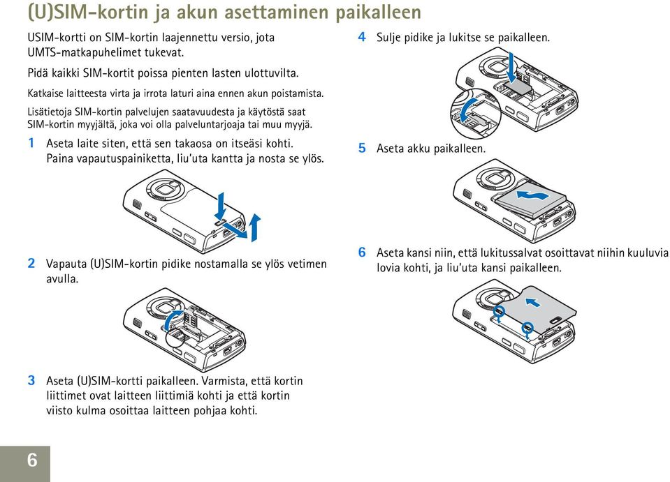 Lisätietoja SIM-kortin palvelujen saatavuudesta ja käytöstä saat SIM-kortin myyjältä, joka voi olla palveluntarjoaja tai muu myyjä. 1 Aseta laite siten, että sen takaosa on itseäsi kohti.