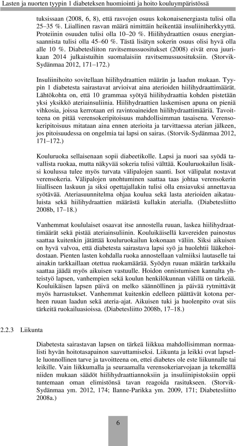 Diabetesliiton ravitsemussuositukset (2008) eivät eroa juurikaan 2014 julkaistuihin suomalaisiin ravitsemussuosituksiin. (Storvik- Sydänmaa 2012, 171 172.