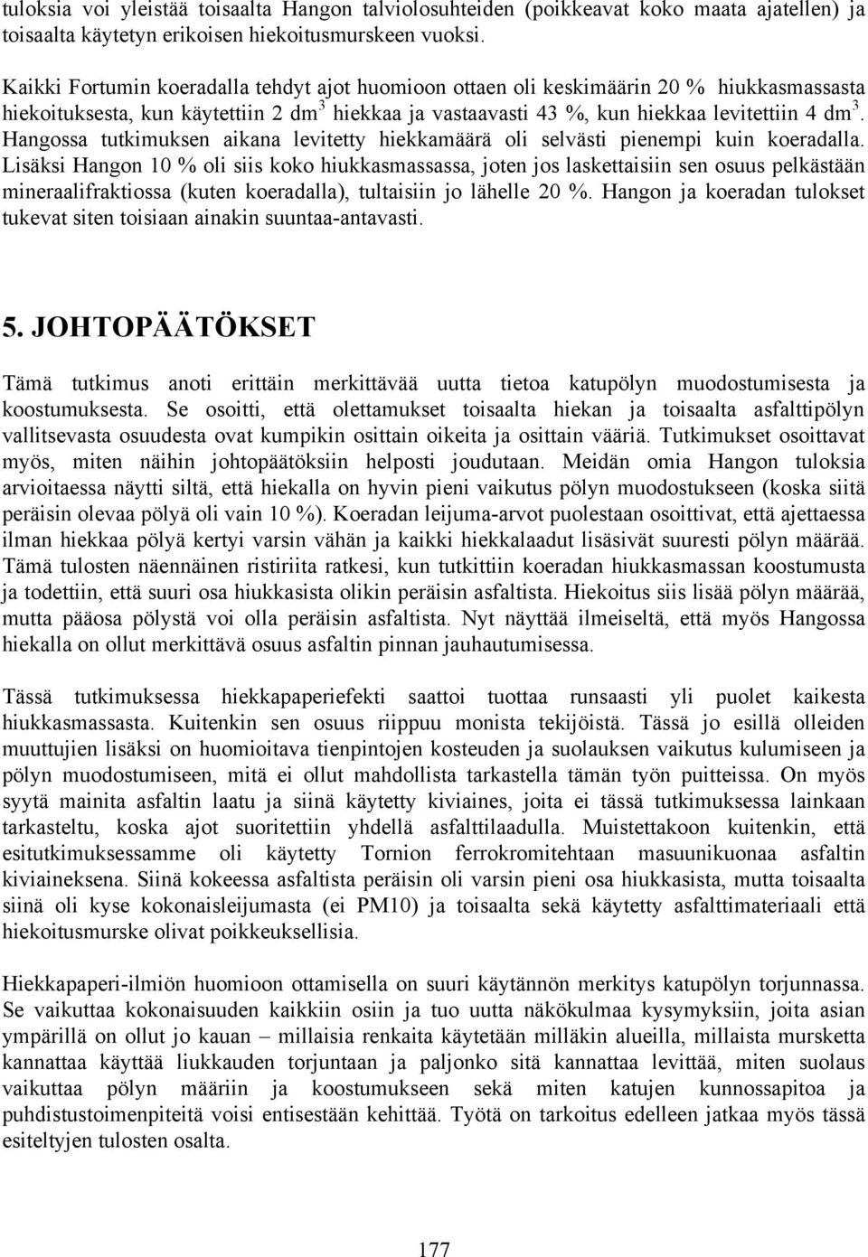 Hangossa tutkimuksen aikana levitetty hiekkamäärä oli selvästi pienempi kuin koeradalla.