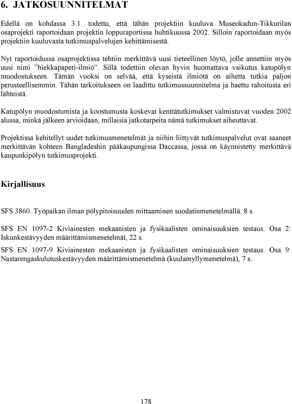 Nyt raportoidussa osaprojektissa tehtiin merkittävä uusi tieteellinen löytö, jolle annettiin myös uusi nimi hiekkapaperi-ilmiö.
