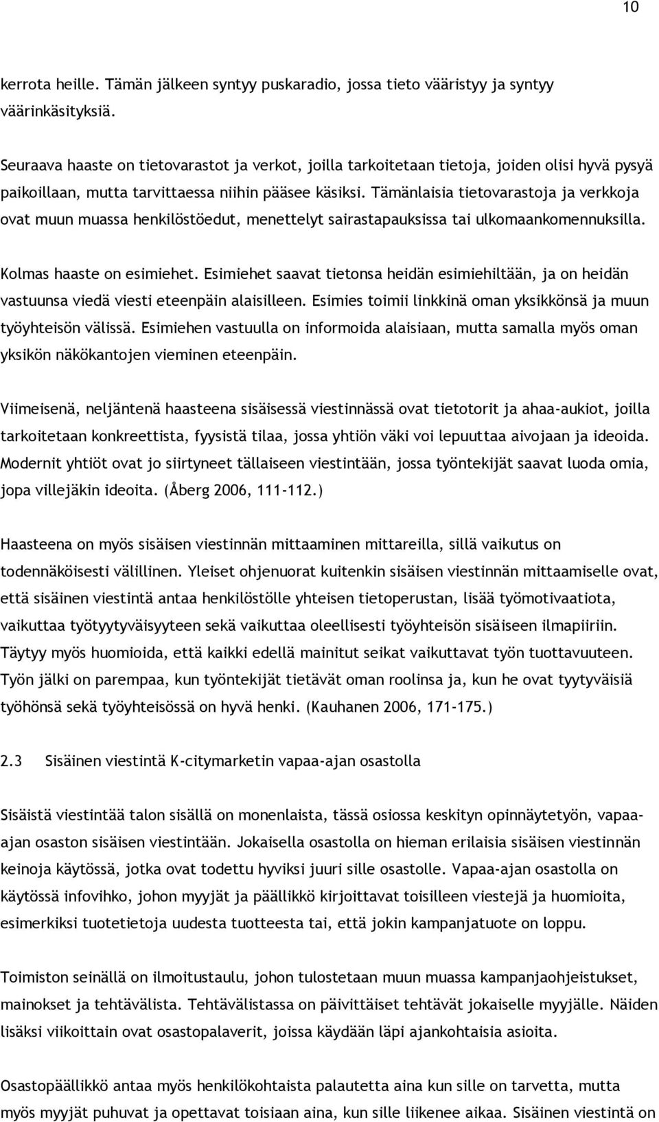 Tämänlaisia tietovarastoja ja verkkoja ovat muun muassa henkilöstöedut, menettelyt sairastapauksissa tai ulkomaankomennuksilla. Kolmas haaste on esimiehet.