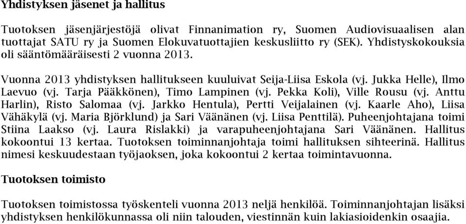 Pekka Koli), Ville Rousu (vj. Anttu Harlin), Risto Salomaa (vj. Jarkko Hentula), Pertti Veijalainen (vj. Kaarle Aho), Liisa Vähäkylä (vj. Maria Björklund) ja Sari Väänänen (vj. Liisa Penttilä).