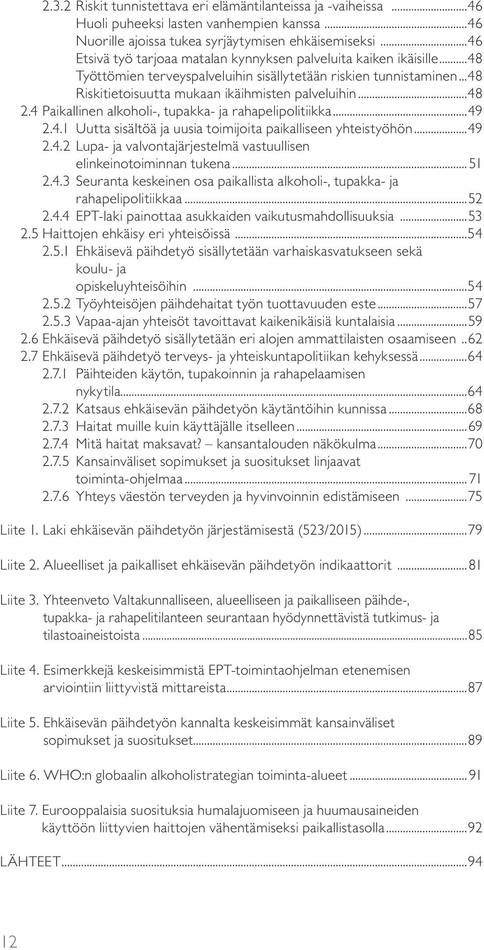 4 Paikallinen alkoholi-, tupakka- ja rahapelipolitiikka...49 2.4.1 Uutta sisältöä ja uusia toimijoita paikalliseen yhteistyöhön...49 2.4.2 Lupa- ja valvontajärjestelmä vastuullisen elinkeinotoiminnan tukena.