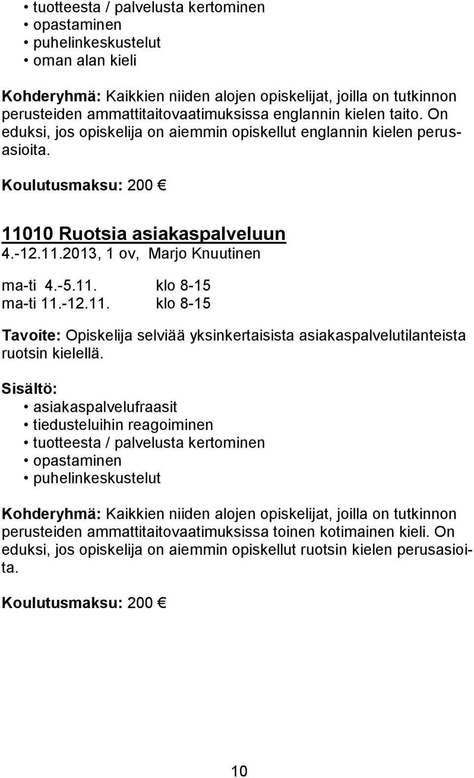 -12.11. klo 8-15 Tavoite: Opiskelija selviää yksinkertaisista asiakaspalvelutilanteista ruotsin kielellä.